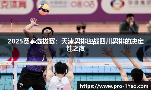 2025赛季选拔赛：天津男排迎战四川男排的决定性之夜