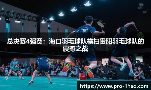 总决赛4强赛：海口羽毛球队横扫贵阳羽毛球队的震撼之战